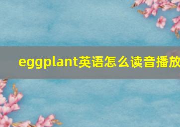 eggplant英语怎么读音播放