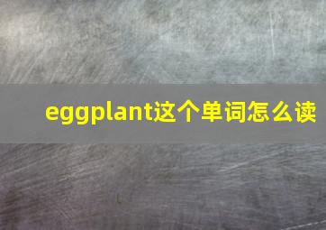 eggplant这个单词怎么读