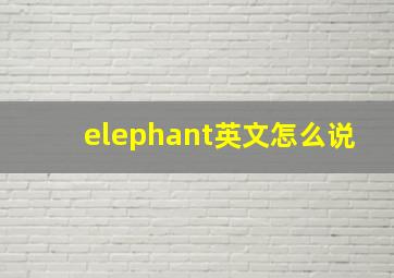 elephant英文怎么说