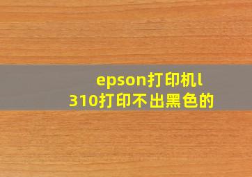 epson打印机l310打印不出黑色的