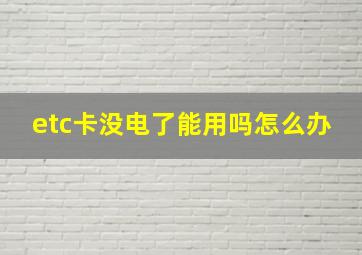 etc卡没电了能用吗怎么办