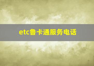 etc鲁卡通服务电话