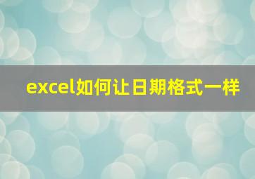 excel如何让日期格式一样