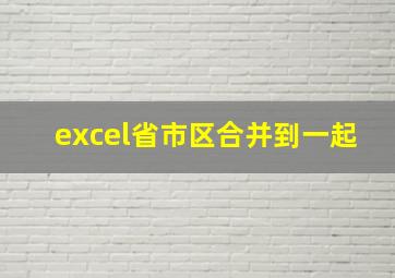 excel省市区合并到一起