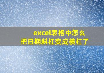 excel表格中怎么把日期斜杠变成横杠了