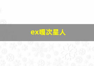 ex嘎次星人