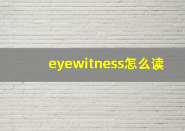 eyewitness怎么读