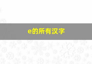 e的所有汉字