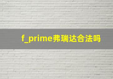 f_prime弗瑞达合法吗