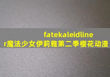 fatekaleidliner魔法少女伊莉雅第二季樱花动漫