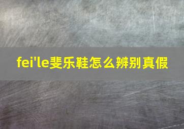 fei'le斐乐鞋怎么辨别真假