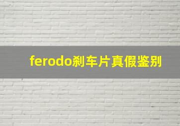 ferodo刹车片真假鉴别