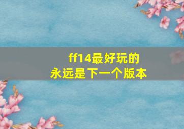 ff14最好玩的永远是下一个版本