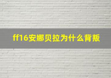 ff16安娜贝拉为什么背叛