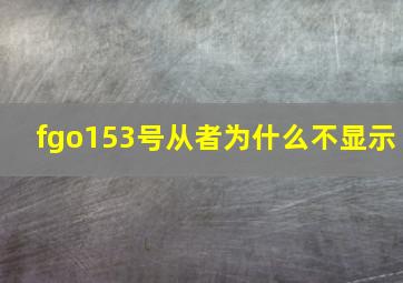 fgo153号从者为什么不显示