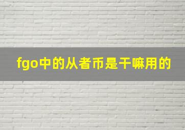 fgo中的从者币是干嘛用的