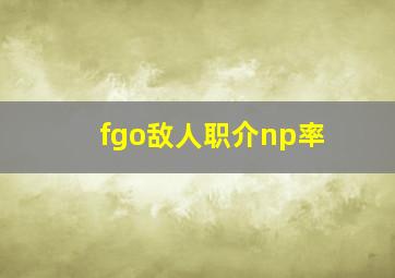 fgo敌人职介np率