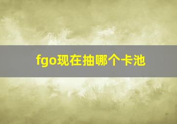 fgo现在抽哪个卡池