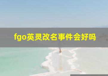 fgo英灵改名事件会好吗