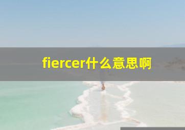 fiercer什么意思啊