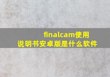 finalcam使用说明书安卓版是什么软件