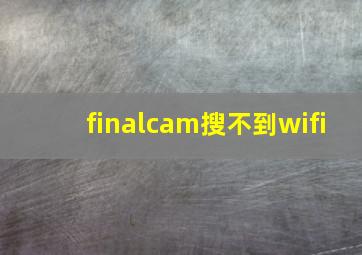 finalcam搜不到wifi