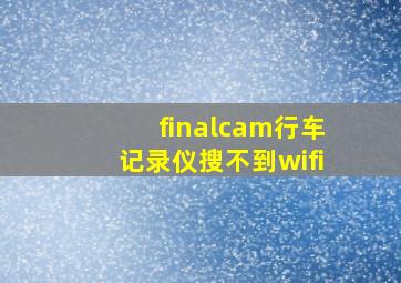 finalcam行车记录仪搜不到wifi