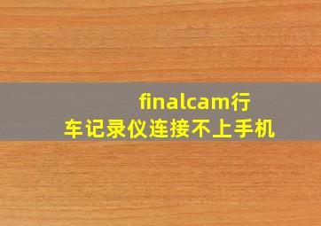 finalcam行车记录仪连接不上手机