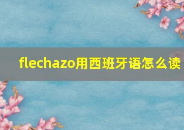 flechazo用西班牙语怎么读