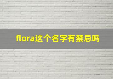 flora这个名字有禁忌吗