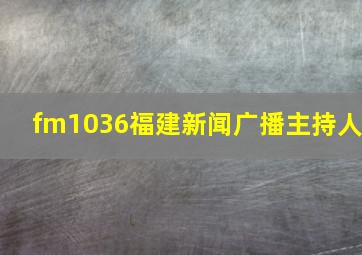 fm1036福建新闻广播主持人