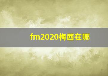 fm2020梅西在哪