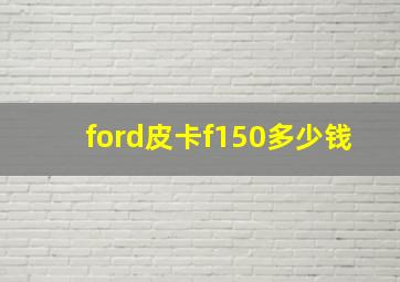 ford皮卡f150多少钱