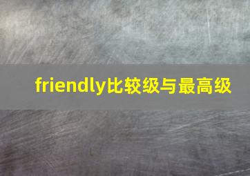 friendly比较级与最高级