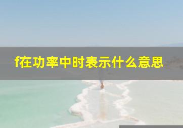 f在功率中时表示什么意思