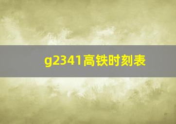 g2341高铁时刻表