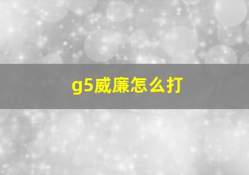 g5威廉怎么打