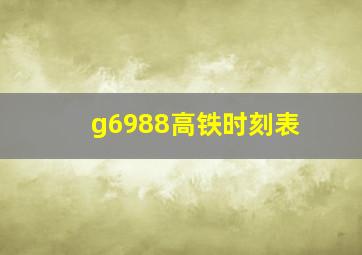 g6988高铁时刻表