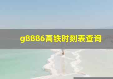 g8886高铁时刻表查询