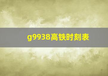 g9938高铁时刻表