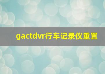 gactdvr行车记录仪重置