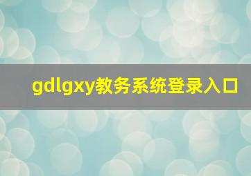 gdlgxy教务系统登录入口