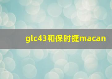 glc43和保时捷macan