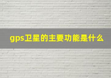 gps卫星的主要功能是什么