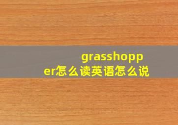 grasshopper怎么读英语怎么说