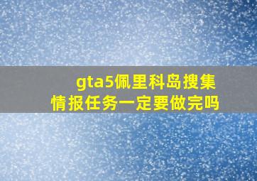 gta5佩里科岛搜集情报任务一定要做完吗