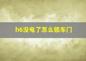 h6没电了怎么锁车门