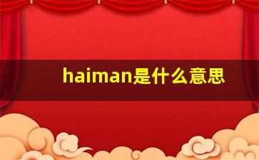 haiman是什么意思