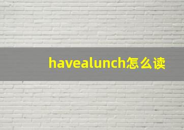 havealunch怎么读