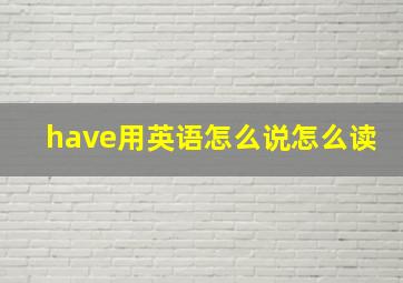 have用英语怎么说怎么读